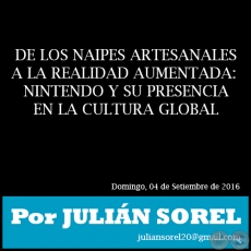 DE LOS NAIPES ARTESANALES A LA REALIDAD AUMENTADA: NINTENDO Y SU PRESENCIA EN LA CULTURA GLOBAL - Por JULIN SOREL - Domigo, 04 de Setiembre de 2016